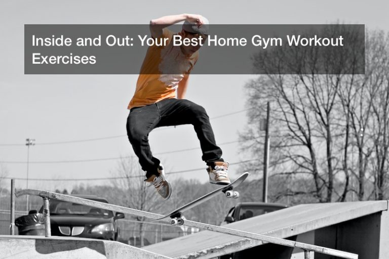 Inside and Out Your Best Home Gym Workout Exercises Gym Workout Routine